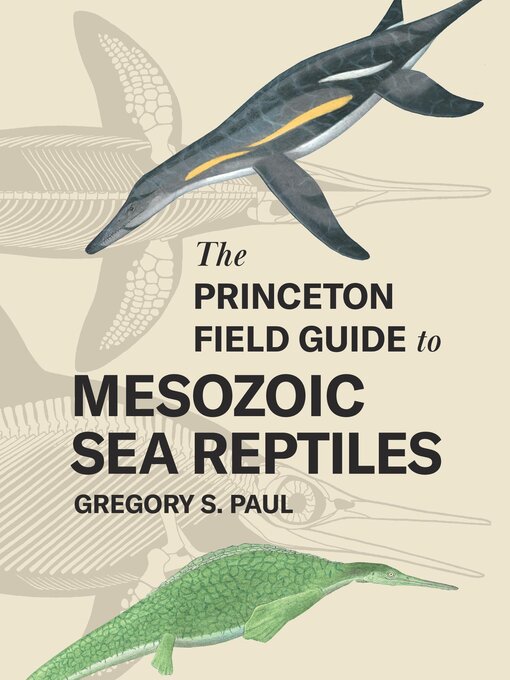 Title details for The Princeton Field Guide to Mesozoic Sea Reptiles by Gregory S. Paul - Available